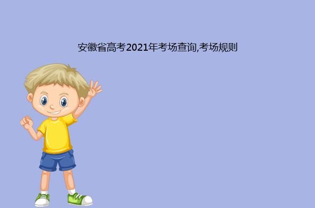 安徽省高考2021年考场查询,考场规则