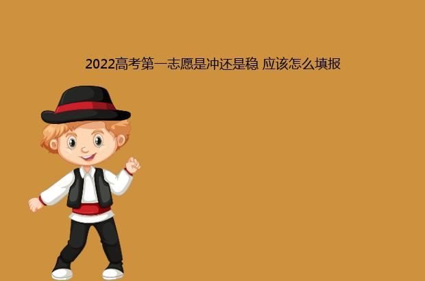 2022高考第一志愿是冲还是稳 应该怎么填报