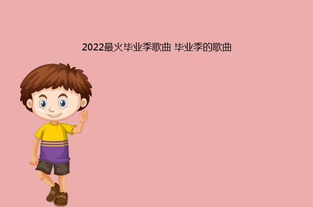 2022最火毕业季歌曲 毕业季的歌曲