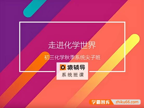 猿辅导初三中考化学秋季系统尖子班(核心课+巩固提高刷题课+重难点专项训练)