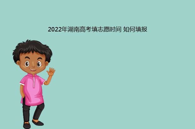 2022年湖南高考填志愿时间 如何填报