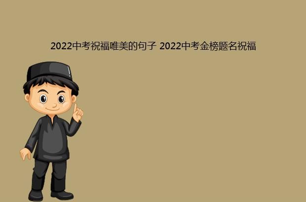 2022中考祝福唯美的句子 2022中考金榜题名祝福