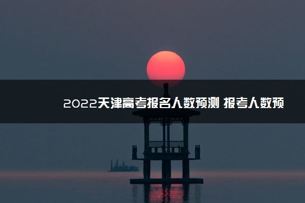 2022天津市高考生多少