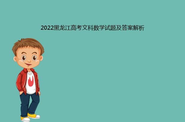 2022黑龙江高考文科数学试题及答案解析