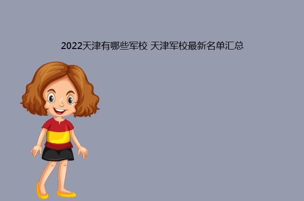 2022天津有哪些军校 天津军校最新名单汇总