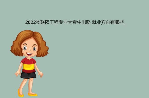 2022物联网工程专业大专生出路 就业方向有哪些