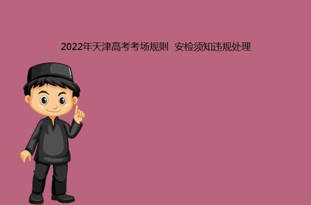 2022年天津高考考场规则  安检须知违规处理