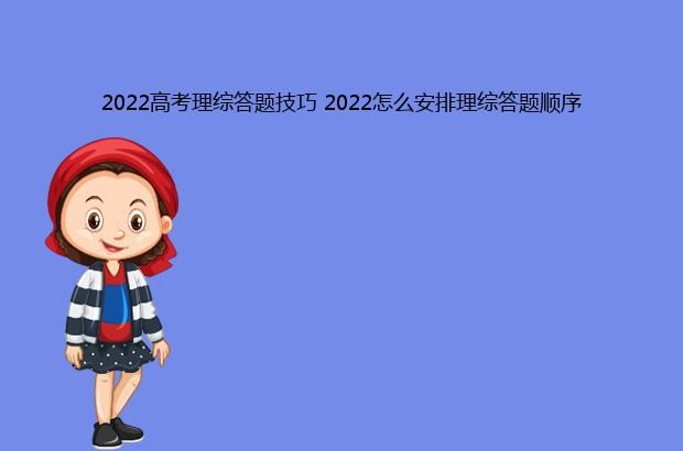 2022高考理综答题技巧 2022怎么安排理综答题顺序