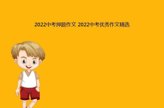 2022中考押题作文 2022中考优秀作文精选