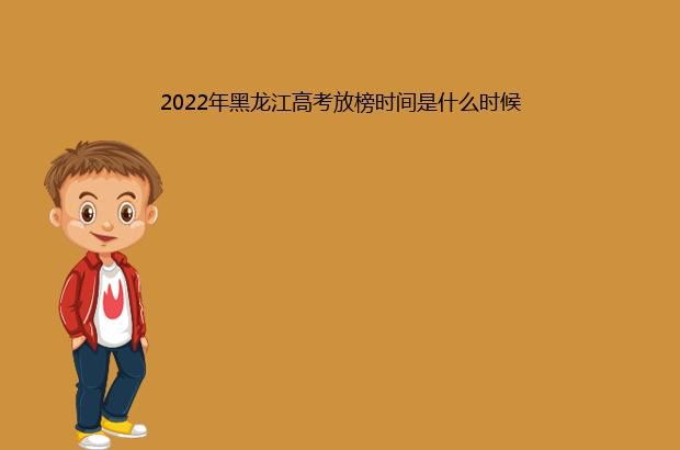 2022年黑龙江高考放榜时间是什么时候