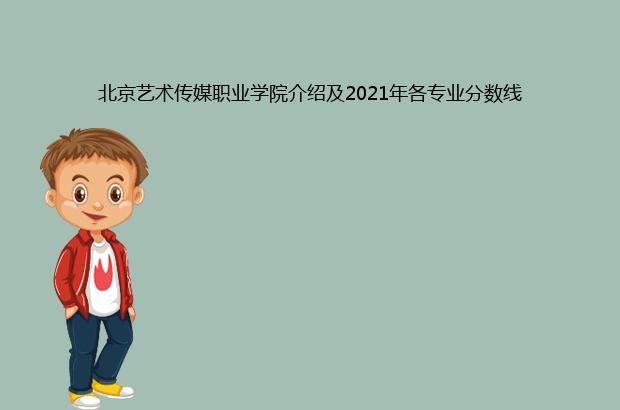 北京艺术传媒职业学院介绍及2021年各专业分数线