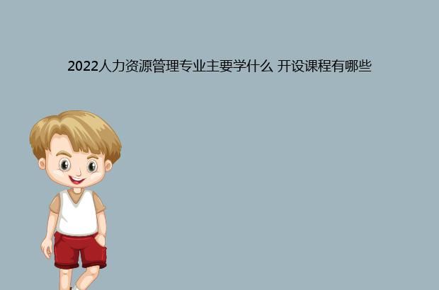 2022人力资源管理专业主要学什么 开设课程有哪些