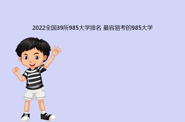 2022全国39所985大学排名 最容易考的985大学