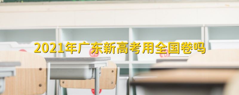 广东2021年高考采用全国卷还是广东卷