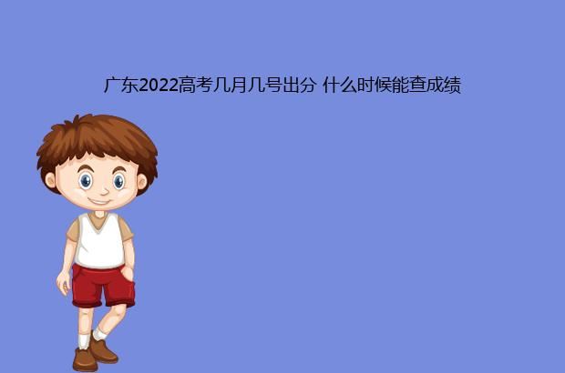 广东2022高考几月几号出分 什么时候能查成绩