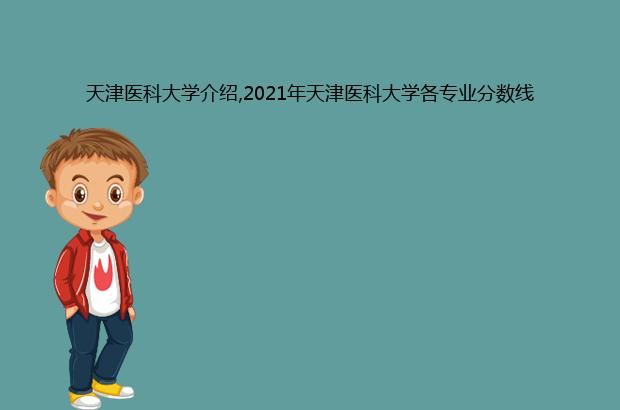 天津医科大学介绍,2021年天津医科大学各专业分数线