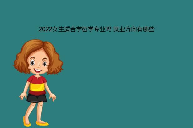 2022女生适合学哲学专业吗 就业方向有哪些