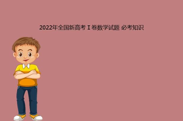 2022年全国新高考Ⅰ卷数学试题 必考知识