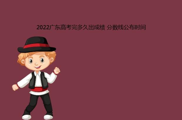 2022广东高考完多久出成绩 分数线公布时间