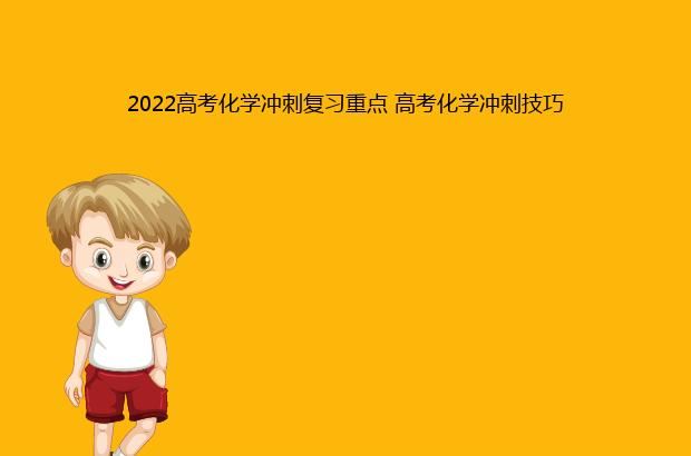 2022高考化学冲刺复习重点 高考化学冲刺技巧