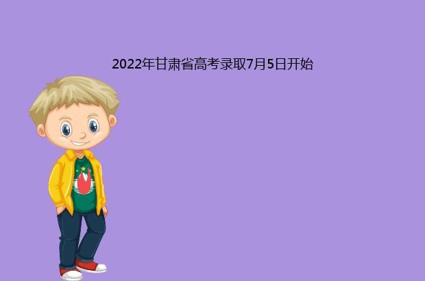 2022年甘肃省高考录取7月5日开始