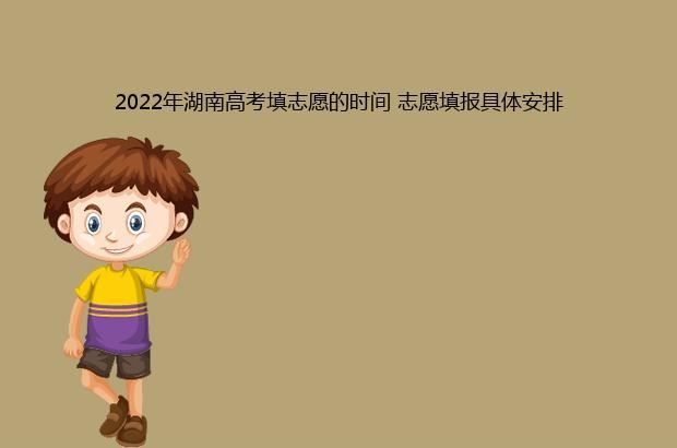 2022年湖南高考填志愿的时间 志愿填报具体安排