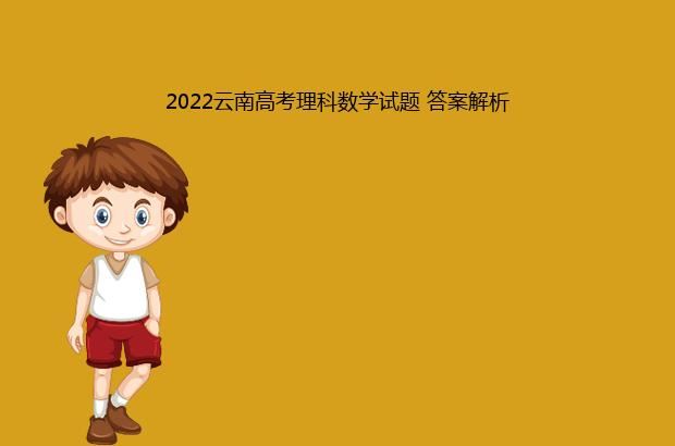 2022云南高考理科数学试题 答案解析