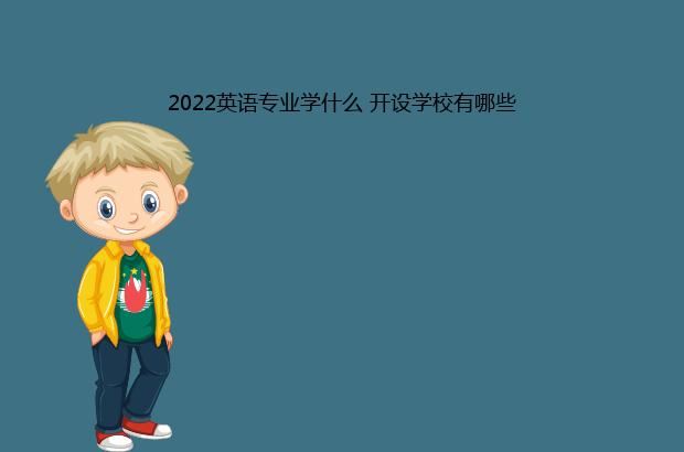 2022英语专业学什么 开设学校有哪些