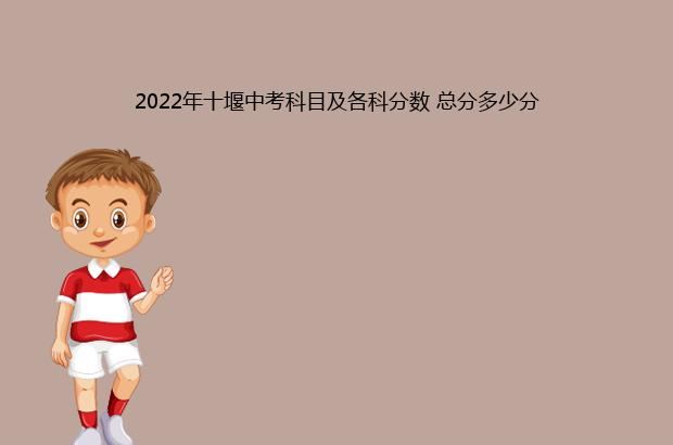 2022年十堰中考科目及各科分数 总分多少分