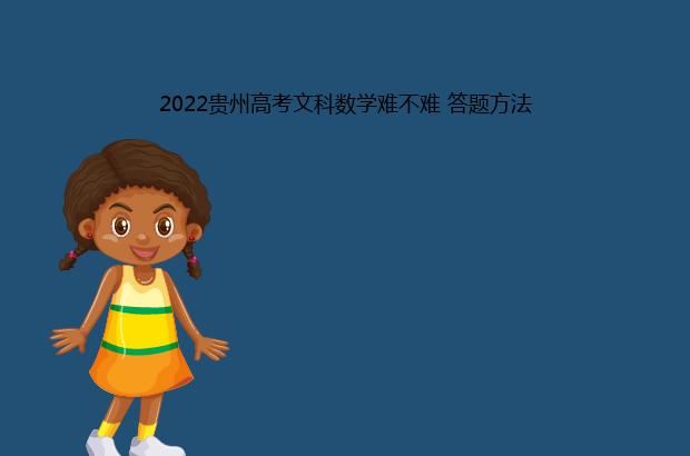 2022贵州高考文科数学难不难 答题方法