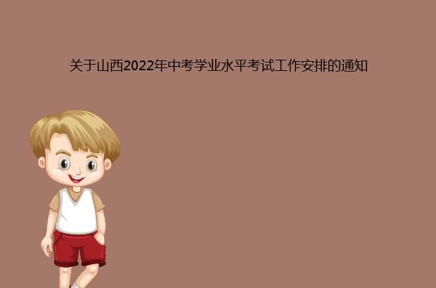 关于山西2022年中考学业水平考试工作安排的通知