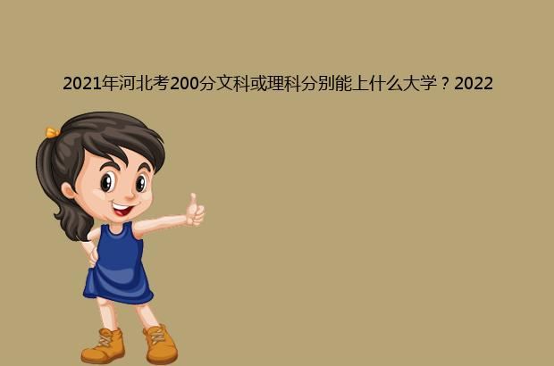 2021年河北考200分文科或理科分别能上什么大学？2022年预测