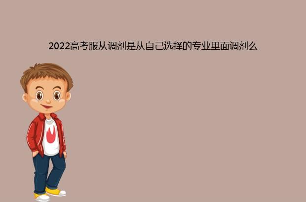 2022高考服从调剂是从自己选择的专业里面调剂么