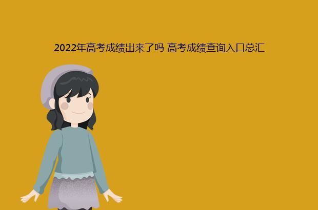 2022年高考成绩出来了吗 高考成绩查询入口总汇